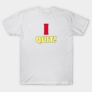 I QUIT! T-Shirt